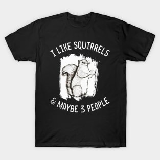 I Like Squirrels Maybe 3 People T-Shirt